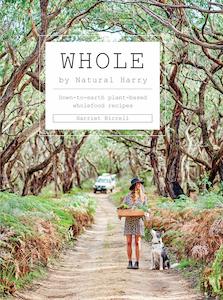 Whole - Down to Earth Plant Based Wholefood Recipes By Harriet Birrell