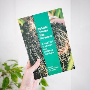 Te Mahi Oneone Hua Parakore - A Maori Soil Sovereignty and Wellbeing Handbook