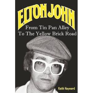 Keith Hayward - Elton John: From The Tin Pan Alley To The Yellow Brick Road