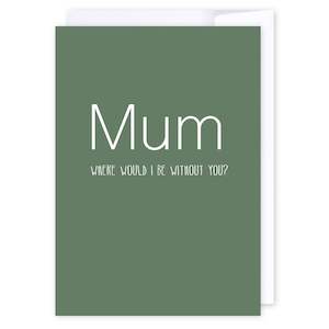 Where would I be without you mum