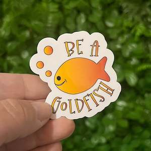 Be A Goldfish | Vinyl, Laminated Sticker