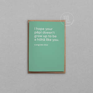 Greeting Card - I hope your pēpi doesn't grow up to be a hōhā like you