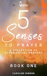 5 Senses to Prayer - A Collection of Experiential Prayers - Book One