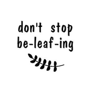 Plant Pot Label - Don't stop Be-leaf-ing