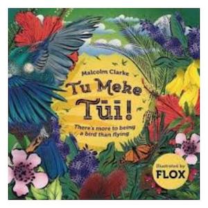 Tu Meke Tui: There'S More To Being A Bird Than Flying - Malcolm Clarke