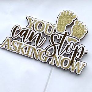 You can stop asking now cake topper