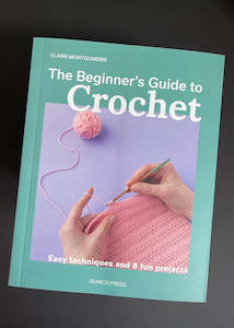 The Beginner's Guide to Crochet, Claire Montgomerie