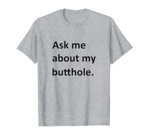 Ask Me About My Butthole Shirt funny saying sarcastic Shirt