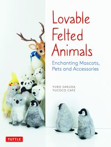 Lovable Felted Animals: Enchanting Mascots, Pets and Accessories