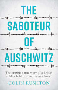 Saboteur of Auschwitz By Colin Rushton