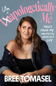 Books: Unapologetically Me - Tales From My Perfectly Imperfect Life By Bree Tomasel