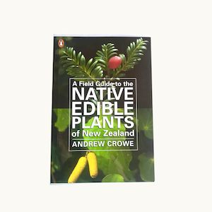 A Field Guide to Native Edible Plant of New Zealand by Andrew Crowe