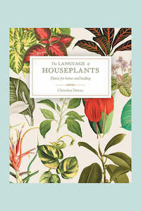 The Language of Houseplants : Plants for home and healing by Cheralyn Darcey