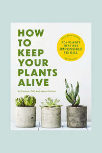 Plant Gardening Books: How to Keep Your Plants Alive: 50 Plants That Are Impossible to Kill, by Dr. Kit Carlson