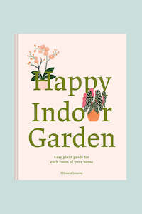 Happy Indoor Garden: Easy Plant Guide for Each Room of Your Home, by Miranda Jan…