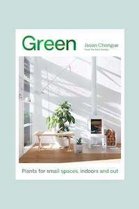 Green: Plants for Small Spaces, Indoors and Out by Jason Chongue