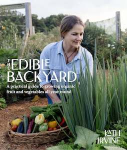 The Edible Backyard A Practical Guide to Growing Organic Fruit and Vegetables All Year Round