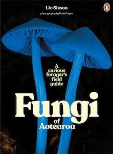 Fungi of Aotearoa New Zealand: A Curious Forager’s Field Guide