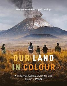 Our Land in Colour: A history of Aotearoa New Zealand 1860-1960