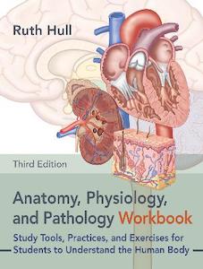 Anatomy, Physiology, and Pathology Workbook: Study Tools, Practices, and Exercis…