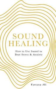 Sound Healing: How to Use Sound to Beat Stress and Anxiety