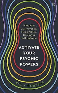 Activate Your Psychic Powers: Telepathy, Clairvoyance, Mediumship, Healing and Self-defence