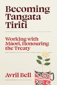 Becoming Tangata Tiriti: Working with Maori, Honouring the Treaty