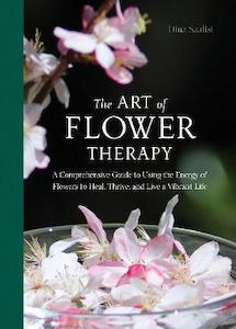 Art of Flower Therapy: A Comprehensive Guide to Using the Energy of Flowers to H…