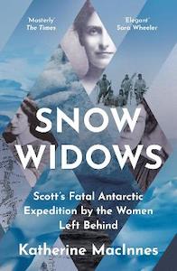 Snow Widows: Scott’s Fatal Antarctic Expedition by the Women Left Behind