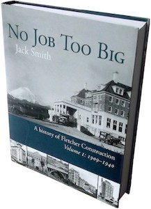 No Job Too Big: A history of Fletcher Construction, Vol 1: 1909-40