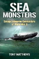 Sea Monsters: Savage Submarine Commanders of World War Two