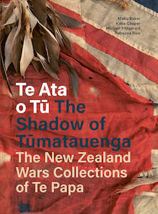 Te Ata o Tū The Shadow of Tūmatauenga: The New Zealand Wars Collections of Te Papa