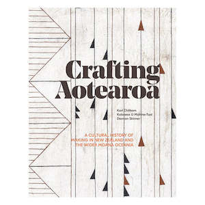 Crafting Aotearoa: A Cultural History of Making in New Zealand and the Wider Moana Oceania