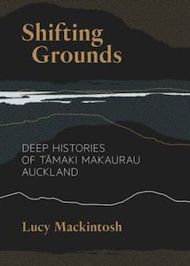 Shifting Grounds- Deep Histories of Tāmaki Makaurau Auckland