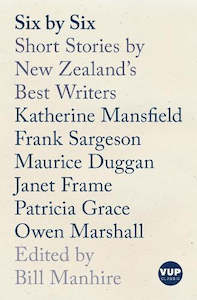 Six By Six: Short Stories by New Zealand's Best Writers