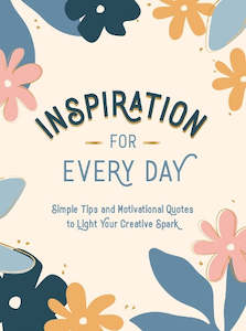 Inspiration for Every Day: Simple Tips and Motivaional Quotes to Light Your Crea…