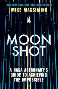 Moonshot: A NASA Astronaut’s Guide to Achieving the Impossible