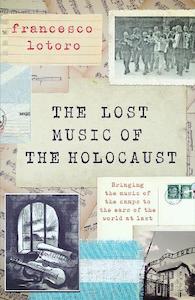 The Lost Music of the Holocaust: Bringing the Music of the Camps to the Ears of …