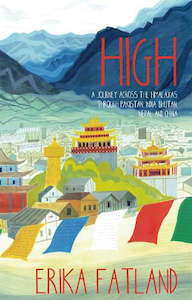 High: A Journey Across The Himalayas Through Pakistan, India, Bhutan, Nepal and China