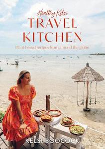 Healthy Kelsi Travel Kitchen: Plant-Based Recipes from Around the World