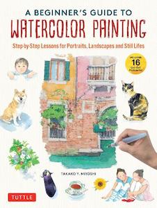 Books: A Beginner’s Guide to Watercolor Painting: Step-by-Step Lessons for Portraits, Landscapes and Still Lifes