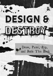 Design and Destroy: Draw, Paint, Rip and Ruin This Book