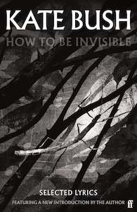 How to be Invisible: Kate Bush Selected Lyrics