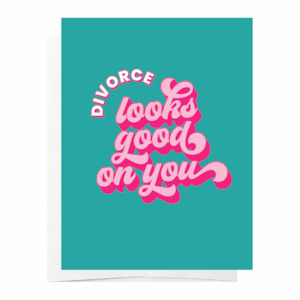 Divorce Looks Good On You Card