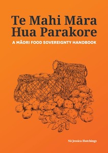 Te Mahi Māra Hua Parakore - A Māori Food Sovereignty Handbook