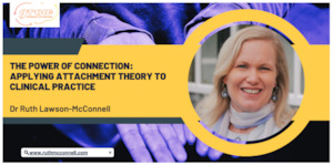 The Power of Connection 1: Applying Attachment Theory to Clinical Practice