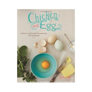 Chicken and Egg: A Memoir of Suburban Homesteading with 125 Recipes - Janice Cole