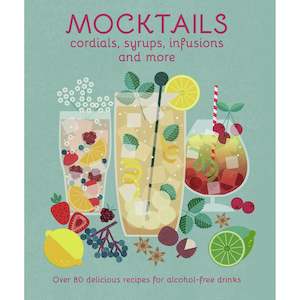 Mocktails, Cordials, Syrups, Infusions And More