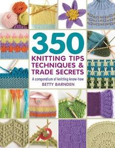 Yarn: ~Book - 350 Knitting Tips, Techniques & Trade Secrets, by Betty Barnden