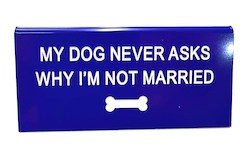 S - DESK SIGN -  MY DOG NEVER ASKS  - 125004**